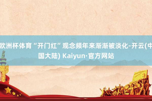 欧洲杯体育“开门红”观念频年来渐渐被淡化-开云(中国大陆) Kaiyun·官方网站