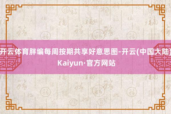 开云体育胖编每周按期共享好意思图-开云(中国大陆) Kaiyun·官方网站