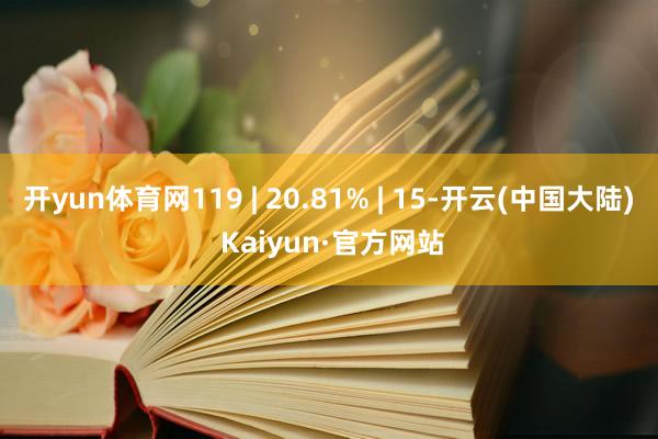 开yun体育网119 | 20.81% | 15-开云(中国大陆) Kaiyun·官方网站