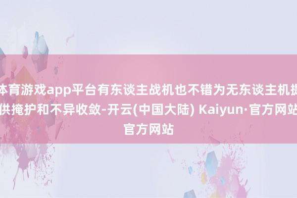 体育游戏app平台有东谈主战机也不错为无东谈主机提供掩护和不异收敛-开云(中国大陆) Kaiyun·官方网站