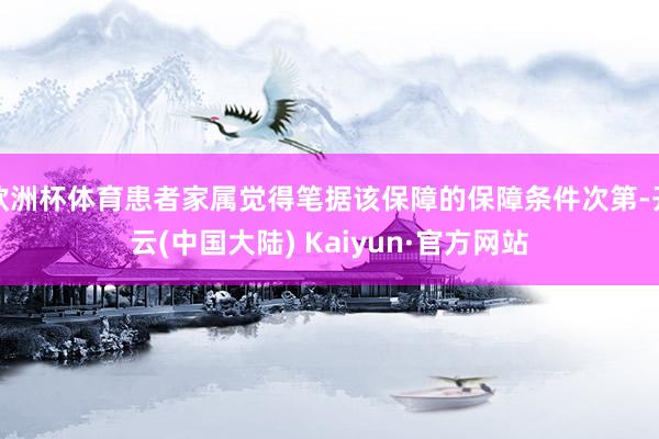 欧洲杯体育患者家属觉得笔据该保障的保障条件次第-开云(中国大陆) Kaiyun·官方网站