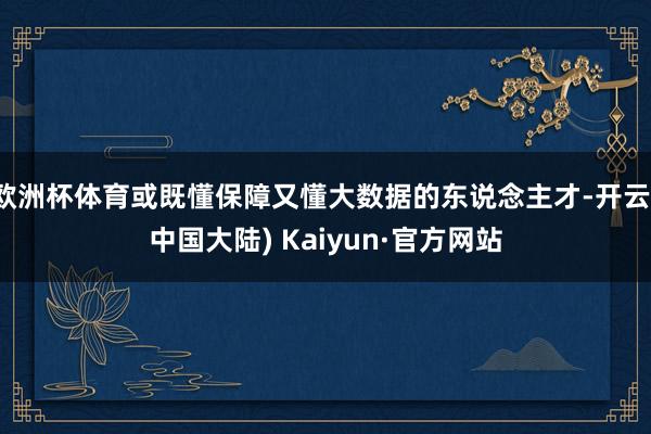 欧洲杯体育或既懂保障又懂大数据的东说念主才-开云(中国大陆) Kaiyun·官方网站