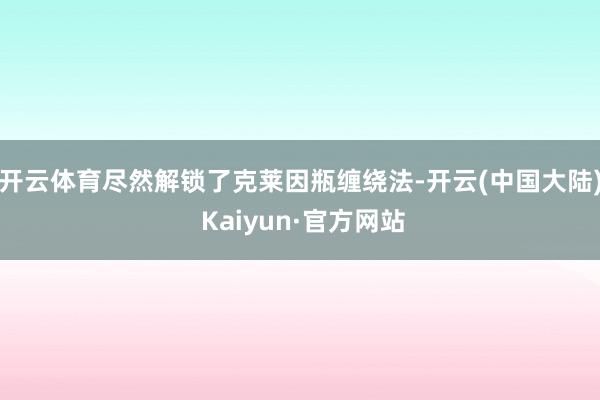 开云体育尽然解锁了克莱因瓶缠绕法-开云(中国大陆) Kaiyun·官方网站