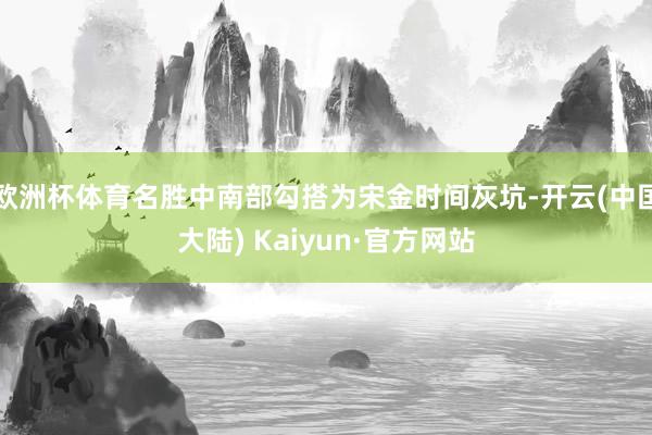 欧洲杯体育名胜中南部勾搭为宋金时间灰坑-开云(中国大陆) Kaiyun·官方网站